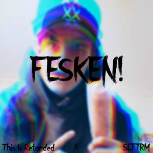 Fesken! (feat. SLTTRM) [Explicit]