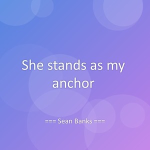She stands as my anchor