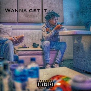 Wanna Get It (Explicit)