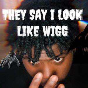 They Say I Look Like Wigg (Explicit)