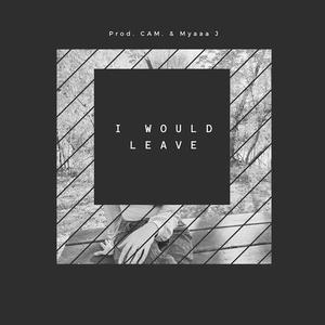 I Would Leave (feat. Myaaa J) [Explicit]