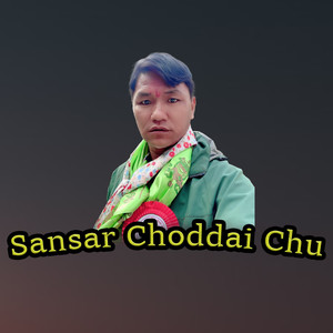 Sansar Choddai Chu