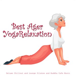 Best Ager Yoga Relaxation (Deluxe Chillout and Lounge Pilates and Buddha Cafe Music)