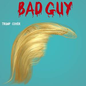 Bad Guy (Trump Cover)