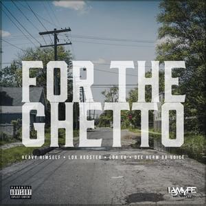 For The Ghetto (feat. LOA Rooster, LOA EA, Heavy.Himself & Dee Herm Da Voice) (Explicit)