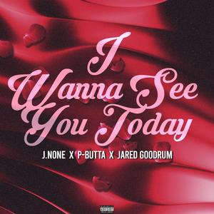 I Wanna See You Today (feat. P-Butta & Jared Goodrum) (Explicit)
