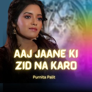 Aaj Jaane Ki Zid Na Karo