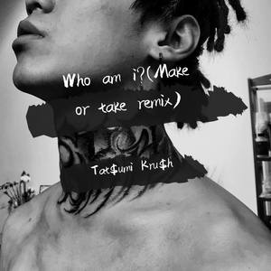 Nine-Who am i？ (Make or take Remix|Tat$umi Kru$h remix)