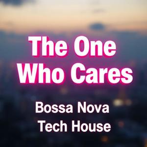 The One Who Cares (Bossa Nova & Melodic Techno & Progressive House)
