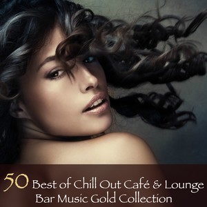 50 Best of Chill Out Café & Lounge Bar Music Gold Collection - Fifty Chill Lounge Buddha Selection (Compiled by Mar Shades Dj)