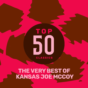 Top 50 Classics - The Very Best of Kansas Joe McCoy