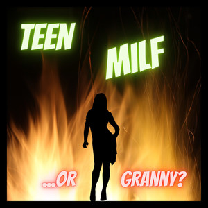 Teen, Milf Or...Granny