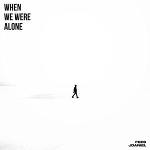 When We Were Alone (feat. JDaniel)