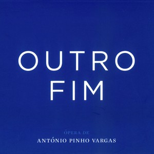 Outro Fim: ópera de António Pinho Vargas