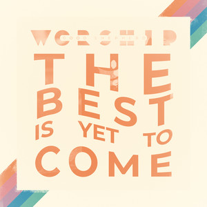 The Best Is yet to Come