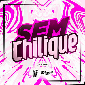 Sem Chilique (Explicit)