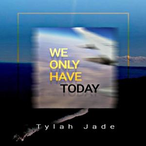 WE ONLY HAVE TODAY