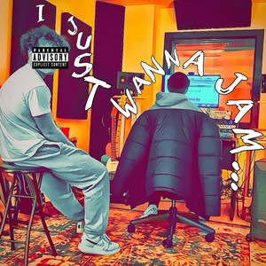 i just wanna jam... (Explicit)