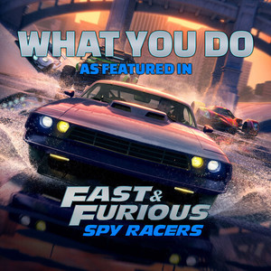 What You Do (As Featured In "Fast & Furious: Spy Racers") (Music from the Original TV Series)