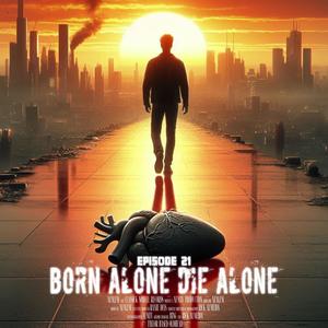 Episode 21: BORN ALONE DIE ALONE