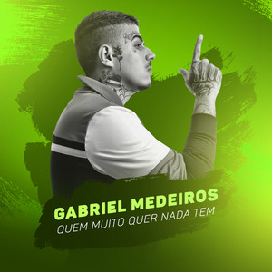 Gabriel Medeiros - Quem muito quer nada tem