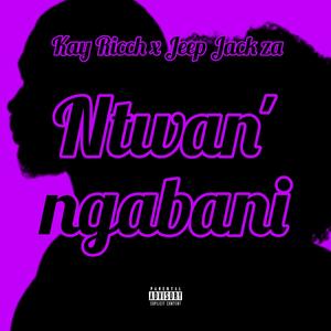 Ntwan' ngabani (feat. Jeep Jack za) [Explicit]