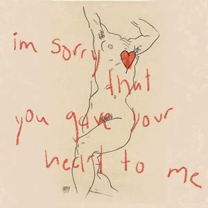 i'm sorry that you gave your heart to me