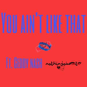 YOU Ain't LIKE THAT (feat. Ceddy Nash) [Explicit]