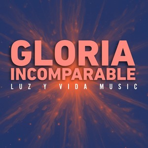 Gloria Incomparable