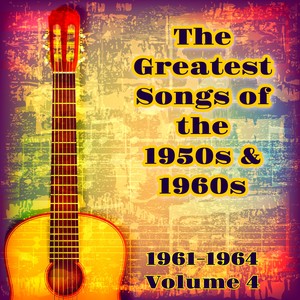 The Greatest Songs of the 1950S & 1960S (1961-1964 Volume 4)