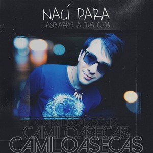 Camilo A Secas - Nací Para Lanzarme a Tus Ojos