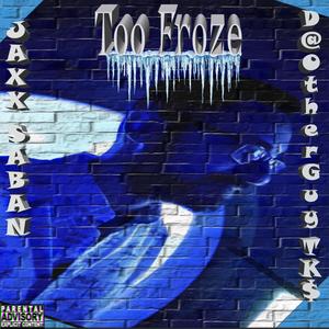 Too Froze (feat. D@OtherGuy Tk$ & JAXX SABAN) (Explicit)
