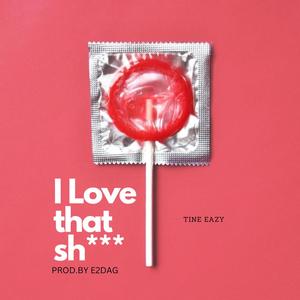 I Love That **** (feat. Tine Eazy) [Explicit]