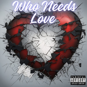 Who Needs Love (Explicit)