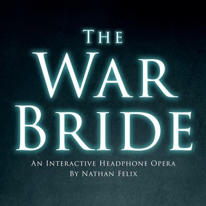 The War Bride (An Interactive Headphone Opera)