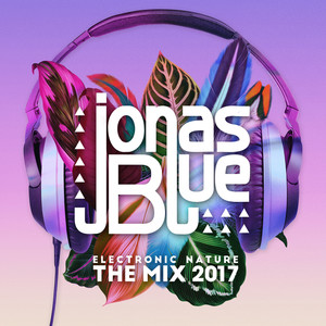 Jonas Blue: Electronic Nature - The Mix 2017 (Explicit)