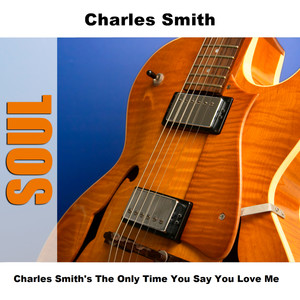 Charles Smith's The Only Time You Say You Love Me