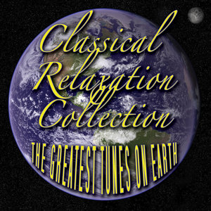 Classical Relaxation Collection - The Greatest Tunes On Earth