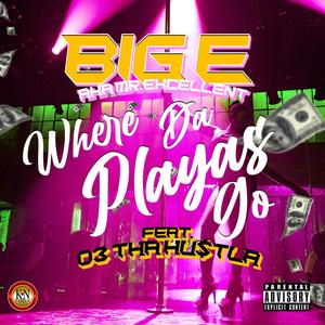 Where Da Playas Go (feat. Big E Aka Mr Excellent, 03tha Hu$tla & Lil Majick) [Explicit]