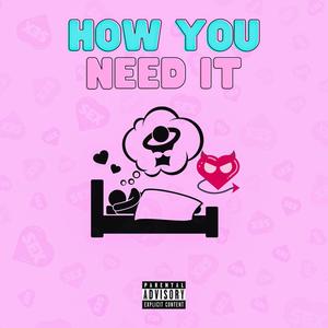 HOW YOU NEED IT (Explicit)