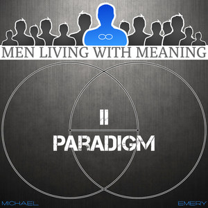 Men Living with Meaning Module 2 Paradigm (Personal Development for Men) (Explicit)