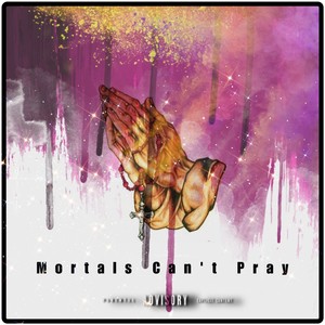 Mortals Can't Pray (Explicit)