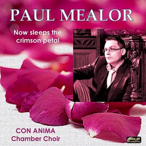 MEALOR, P.: Now Sleeps the Crimson Petal (Con Anima Chamber Choir, Mealor)