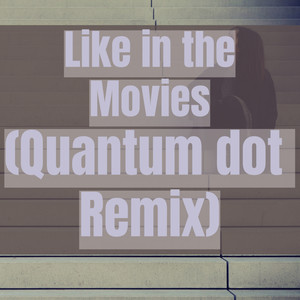 Like In The Movies (Quantum dot Remix)