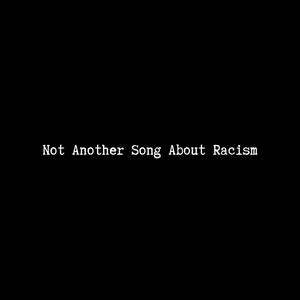 Not Another Song About Racism (Explicit)