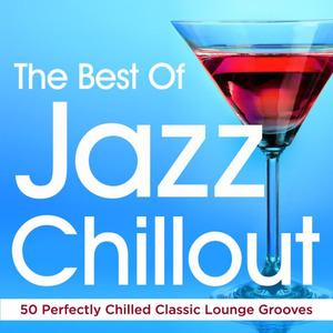 The Best of Jazz Chillout - Perfectly Chilled Classic Lounge Grooves (Summer Chill out Edition)