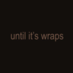 UNTIL IT'S WRAPS (Explicit)