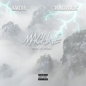 Machine (feat. Kakea B, 3-80NDaBuildn & BLVME Beatz) [Explicit]