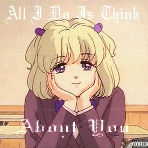All I Do Is Think About You (Explicit)