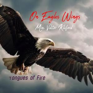 On Eagles Wings Tongues of fire (feat. Viktor Kliford)